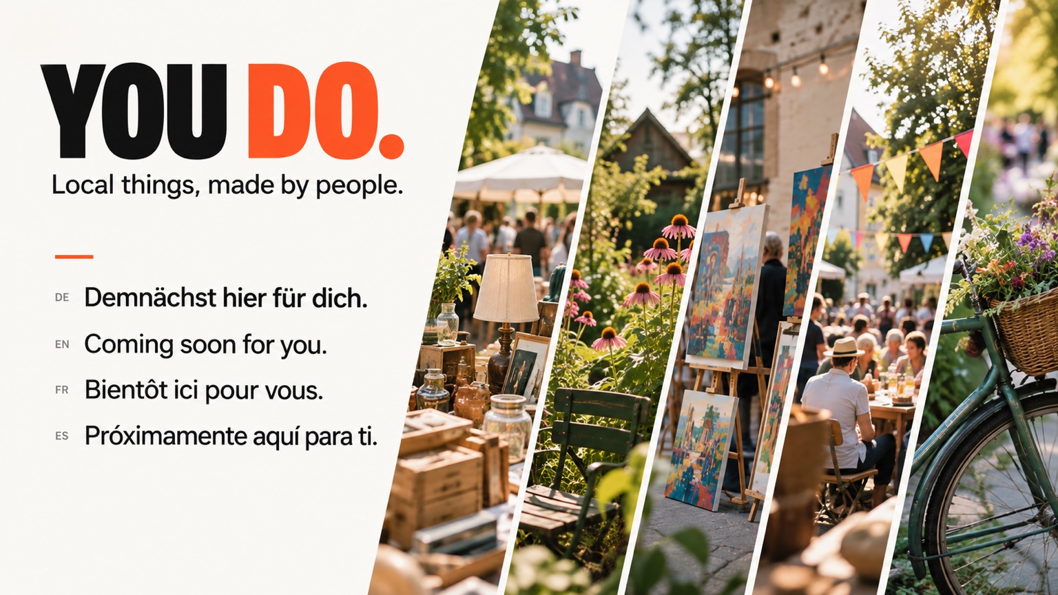 YOU DO. Local things, made by people. Demnächst hier für dich. Coming soon for you. Bientôt ici pour vous. Próximamente aquí para ti.